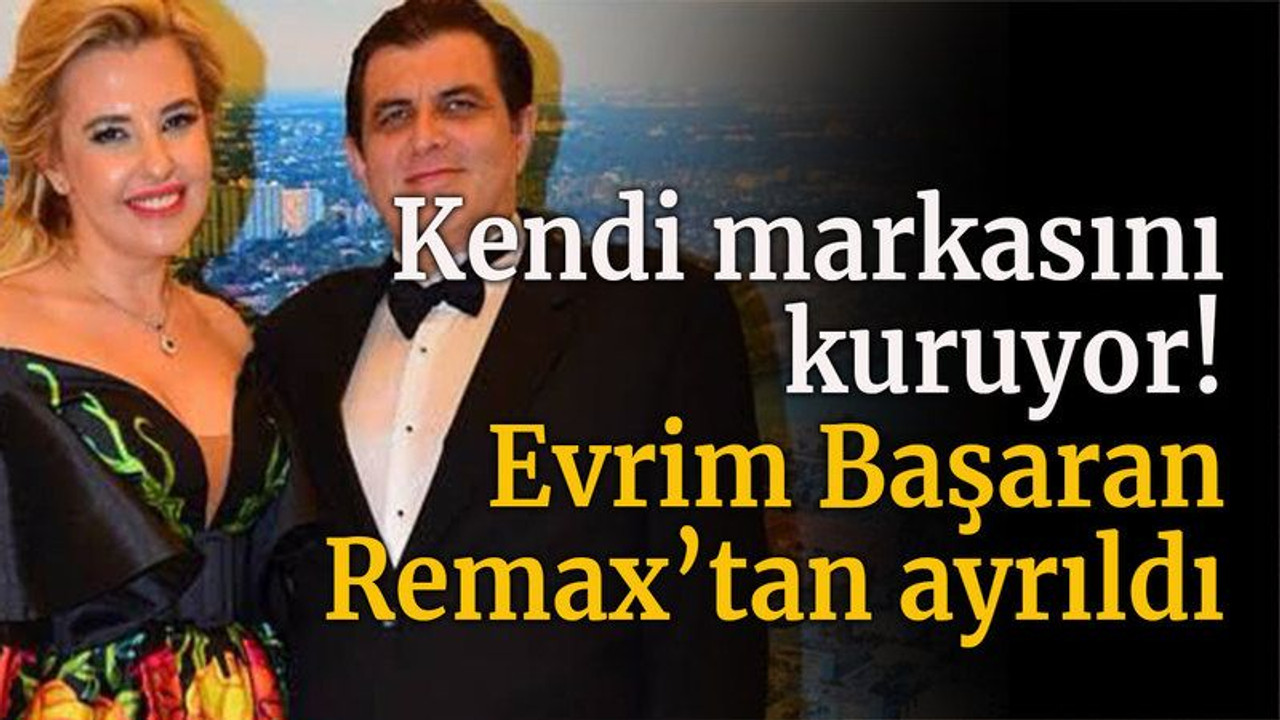 Kendi markasını kuruyor! Evrim Başaran Remax’tan ayrıldı
